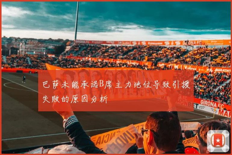 巴萨未能承诺B席主力地位导致引援失败的原因分析